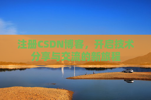 注册CSDN博客，开启技术分享与交流的新旅程